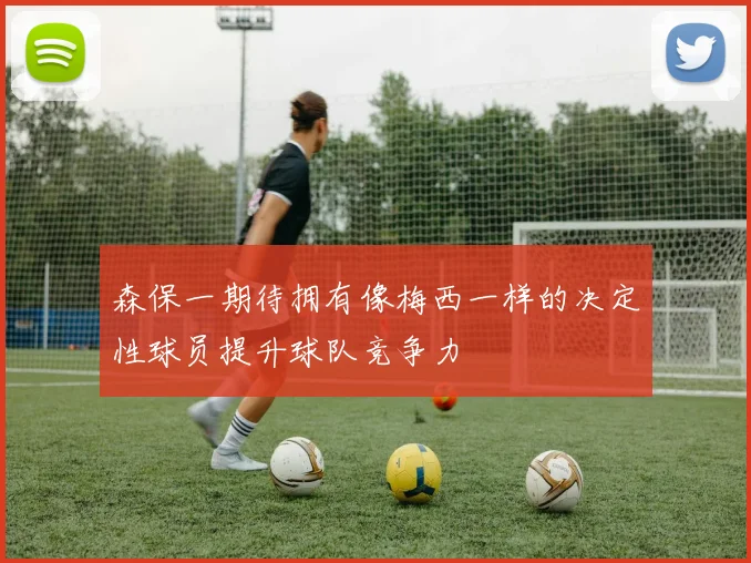 森保一期待拥有像梅西一样的决定性球员提升球队竞争力